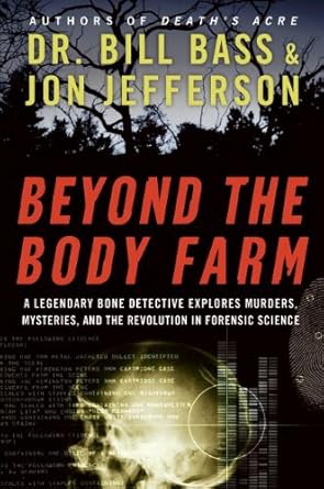 beyond the body farm a legendary bone detective explores murders mysteries and the revolution in forensic