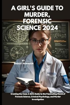 a girls guide to murder forensic science 2024 cracking the case a girls guide to the fascinating world of