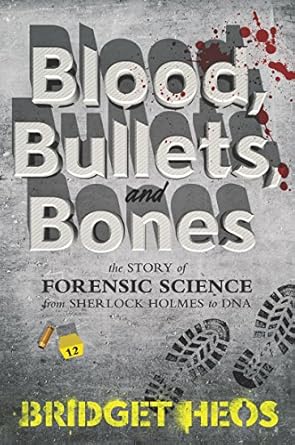 blood bullets and bones the story of forensic science from sherlock holmes to dna 1st edition bridget heos