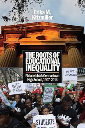 the roots of educational inequality philadelphias germantown high school 1907 2014 1st edition erika m