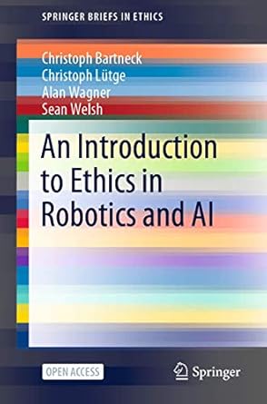 an introduction to ethics in robotics and ai 1st edition christoph bartneck ,christoph lutge ,alan wagner
