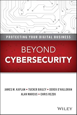 beyond cybersecurity protecting your digital business 1st edition james m kaplan ,tucker bailey ,derek