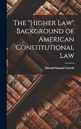 the higher law background of american constitutional law 1st edition edward samuel 1878 1963 corwin