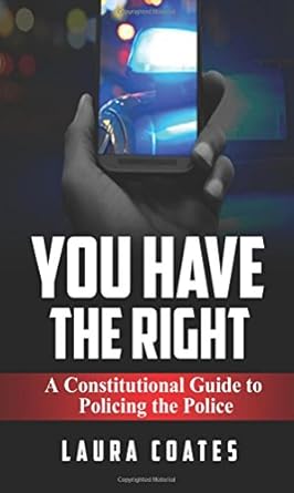 you have the right a constitutional guide to policing the police 1st edition laura coates 069273421x,