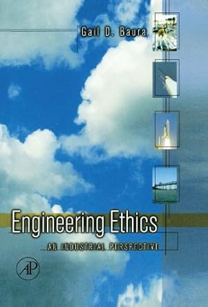 engineering ethics an industrial perspective 1st edition gail d baura 0123991986, 978-0123991980