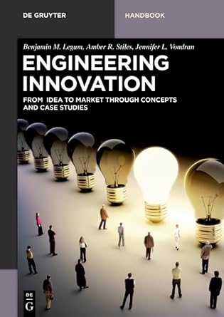 engineering innovation from idea to market through concepts and case studies 1st edition benjamin m legum