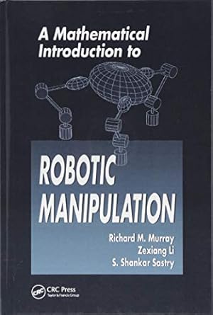a mathematical introduction to robotic manipulation 1st edition richard m murray ,zexiang li ,s shankar