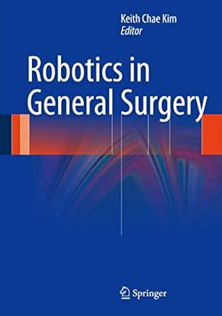 robotics in general surgery 1st edition keith chae kim 1461487382, 978-1461487388