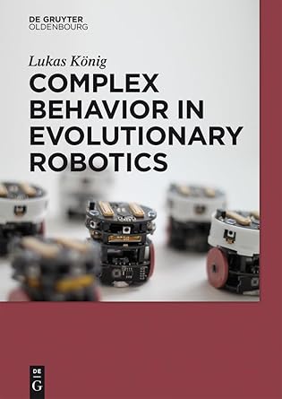 complex behavior in evolutionary robotics 1st edition lukas konig b00g231qkc, b0138noshg