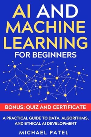 ai and machine learning for beginners a practical guide to data algorithms and ethical ai development 1st