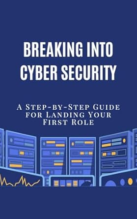 breaking into cybersecurity a step by step guide for landing your first role 1st edition mason trevaskis