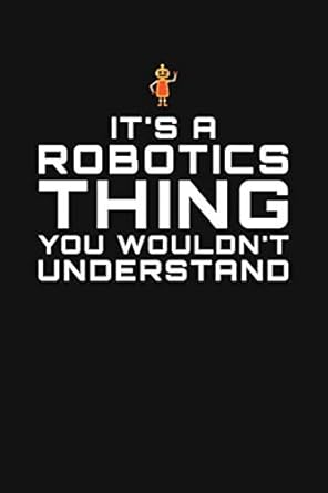 its a robotics thing you wouldnt understand a small lined notebook for robotics fans 1st edition frances