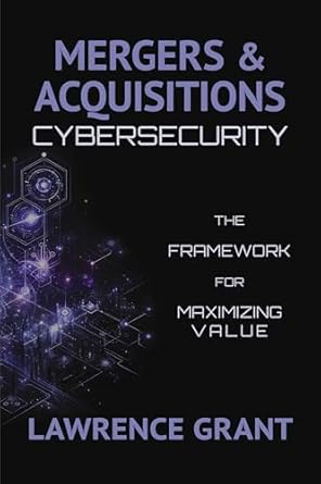 mergers and acquisitions cybersecurity the framework for maximizing value 1st edition lawrence grant