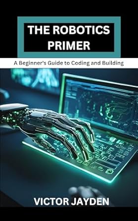 the robotics primer a beginners guide to coding and building 1st edition victor jayden b0dsl36cn6, b0drw6klrs