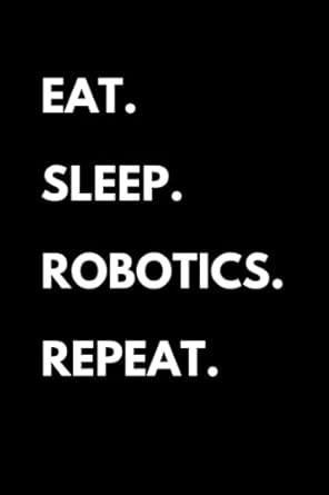 eat sleep robotics repeat funny robotics notebook with lined pages a great appreciation gift idea for