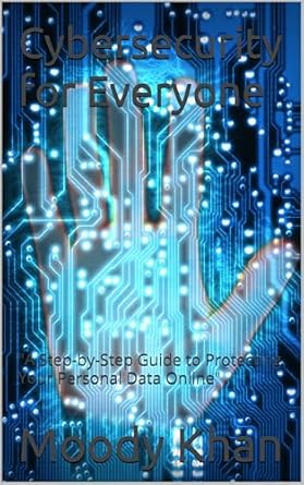cybersecurity for everyone a step by step guide to protecting your personal data online 1st edition moody