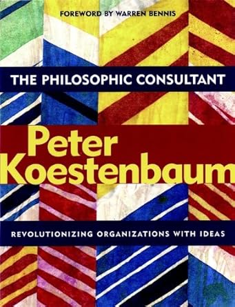 the philosophic consultant revolutionizing organizations with ideas 1st edition peter koestenbaum b000apfmyy,