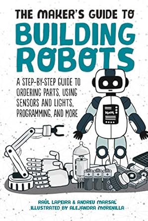 the makers guide to building robots a step by step guide to ordering parts using sensors and lights