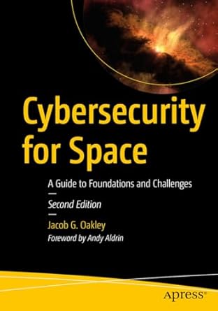 cybersecurity for space a guide to foundations and challenges 1st edition jacob g oakley b08rjtl6vk,