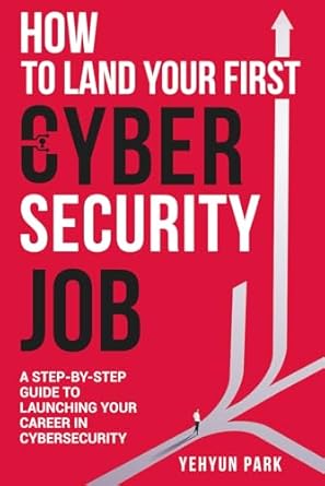 how to land your first cybersecurity job a step by step guide to launching your career in cybersecurity 1st