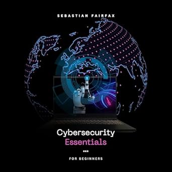 cybersecurity essentials a comprehensive guide to personal cybersecurity scams hacking and the dark web 1st