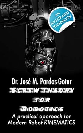 screw theory for robotics kinematics a practical approach for modern robot kinematics 1st edition dr jose m