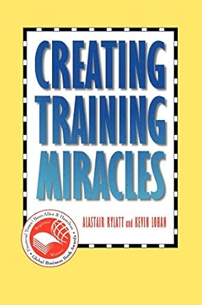 creating training miracles 1st edition alastair rylatt ,kevin lohan 0787909920, 978-0787909925
