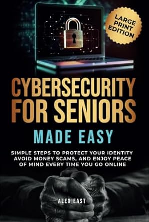 cybersecurity for seniors made easy simple steps to protect your identity avoid money scams and enjoy peace