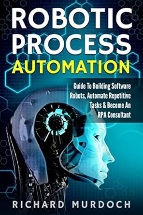 robotic process automation guide to building software robots automate repetitive tasks and become an rpa