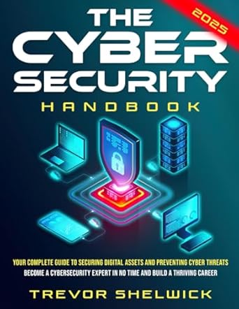 the cybersecurity handbook your complete guide to securing digital assets and preventing cyber threats become
