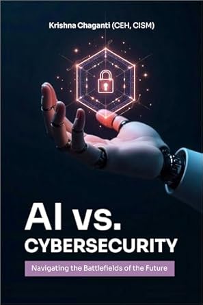 ai versus cybersecurity navigating the cybersecurity of the future 1st edition krishna chaganti b0dsc929dx,