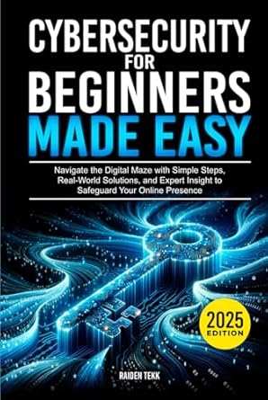 cybersecurity for beginners made easy navigate the digital maze with simple steps real world solutions and