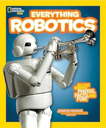 national geographic kids everything robotics all the photos facts and fun to make you race for robots 1st