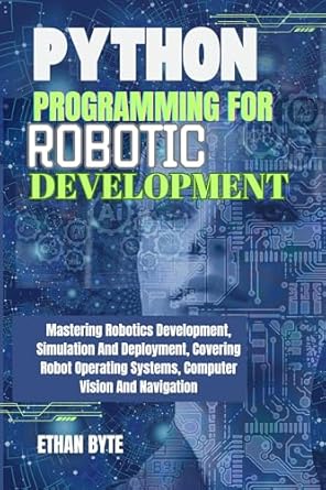 python programming for robotic development mastering robotics development simulation and deployment covering