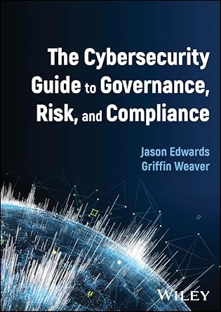 the cybersecurity guide to governance risk and compliance 1st edition jason edwards ,griffin weaver