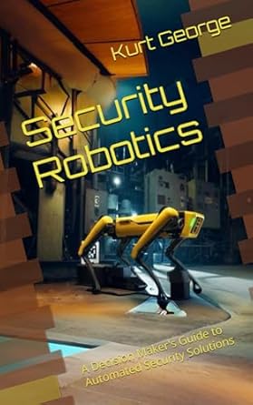security robotics a decision makers guide to automated security solutions 1st edition kurt george b0dtjcyysw,
