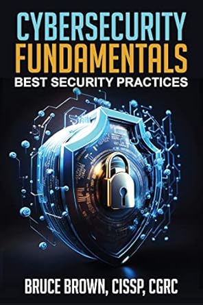 cybersecurity fundamentals best security practices 1st edition bruce x brown b0c6g13v53