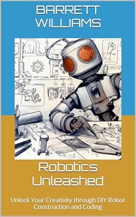 robotics unleashed unlock your creativity through diy robot construction and coding 1st edition barrett