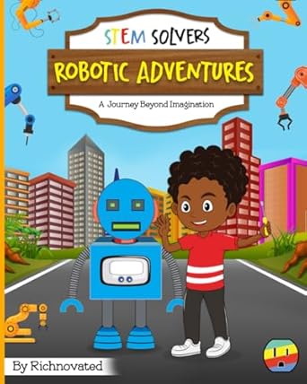 robotic adventures a journey beyond imagination 1st edition richnovated 1964644259, 978-1964644257