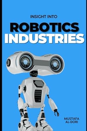 insight into robotics industries insights and perspectives 1st edition mustafa kamal mustafa al dori