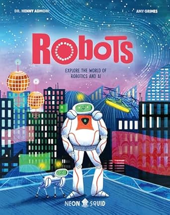 robots explore the world of robotics and ai 1st edition dr henny admoni ,neon squid ,amy grimes b0d1zjff3w,