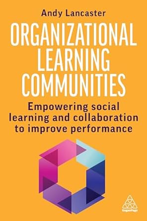 organizational learning communities empowering social learning and collaboration to improve performance 1st
