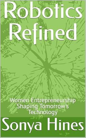 robotics refined women entrepreneurship shaping tomorrows technology 1st edition sonya hines ,sonya hinesin a