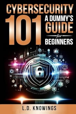 cybersecurity 101 a dummys guide for beginners 1st edition l d knowings b0cy7rjy3z, 979-8884949553