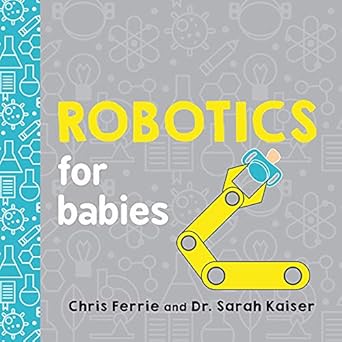 robotics for babies an engineering baby learning book from the #1 science author for kids 1st edition chris