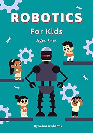 robotics for kids ages 8 12 discovering the wonders of robotics a hands on introduction for kids 1st edition