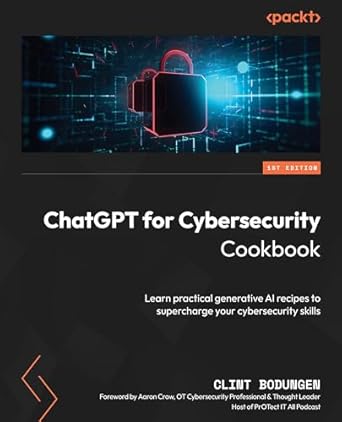 chatgpt for cybersecurity cookbook learn practical generative ai recipes to supercharge your cybersecurity