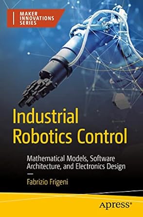 industrial robotics control mathematical models software architecture and electronics design 1st edition