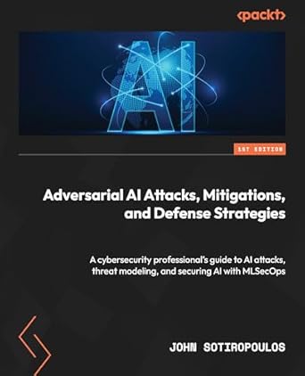 adversarial ai attacks mitigations and defense strategies a cybersecurity professionals guide to ai attacks