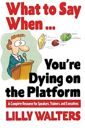 what to say when youre dying on the platform a complete resource for speakers trainers and executives 0th